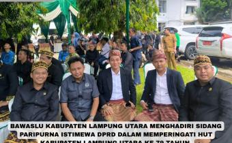 BAWASLU LAMPUNG UTARA MENGHADIRI SIDANG PARIPURNA ISTIMEWA DPRD MEMPERINGATI HUT KABUPATEN LAMPUNG UTARA KE 79
